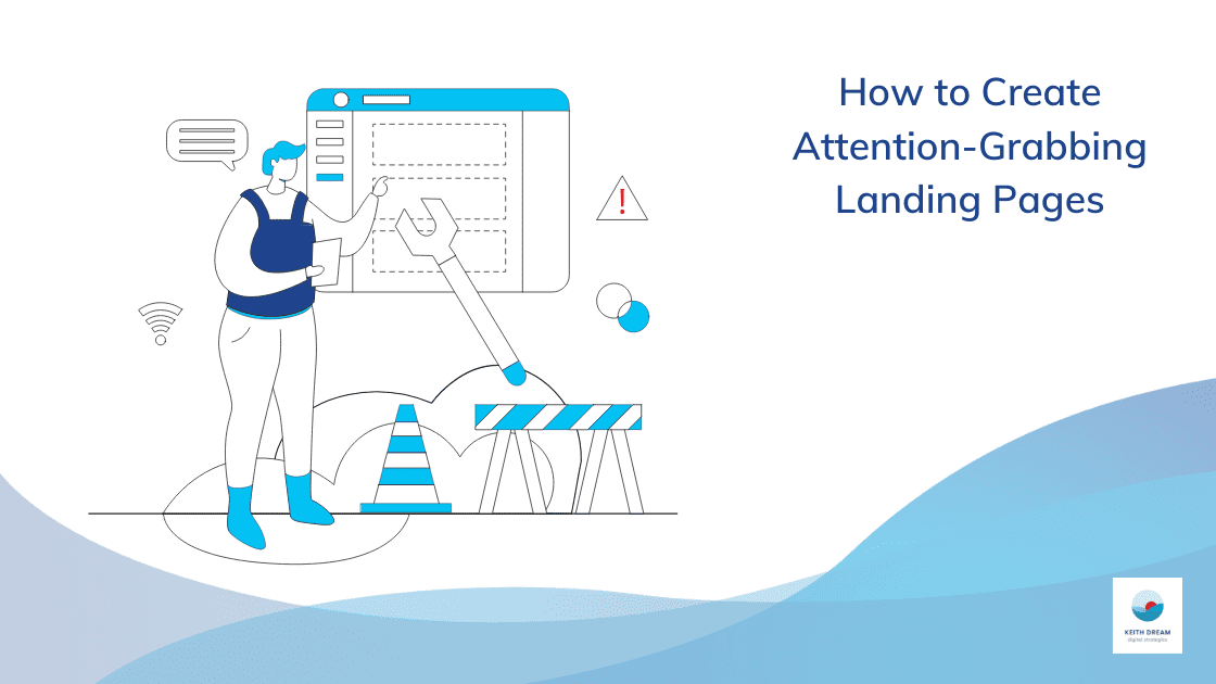 An illustration of a human building out a website landing page, step-by-step. The title reads, "How to Create Attention-Grabbing Landing Pages."