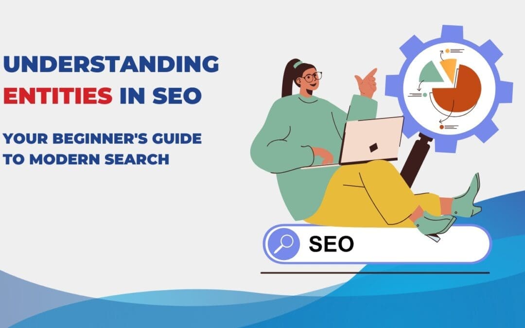 Understanding Entities in SEO: Your Beginner’s Guide to Modern Search